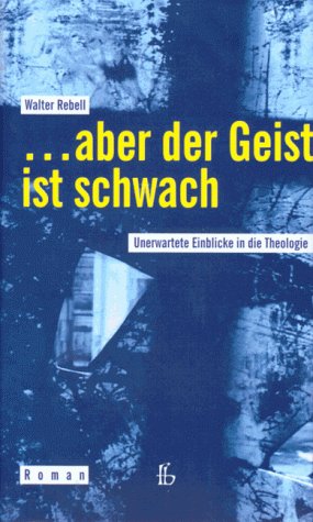 ... aber der Geist ist schwach. Unerwartete Einblicke in die Theologie. Roman Books