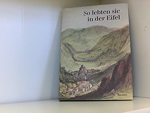 So lebten sie in der Eifel: Texte und Bilder von Zeitgenossen Business, Finance & Career