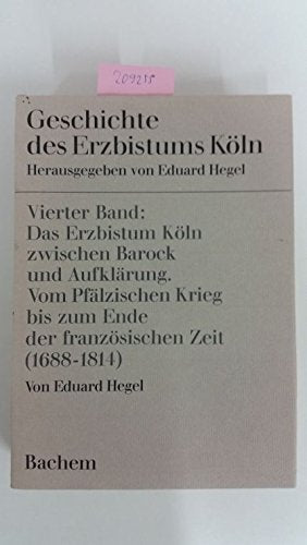 Geschichte des Erzbistums Köln, Bd.4, Das Erzbistum Köln zwischen Barock und Aufklärung v. Pfälz. Krieg bis z. Ende d. französ. Zeit: (1688-1814) Politics & History