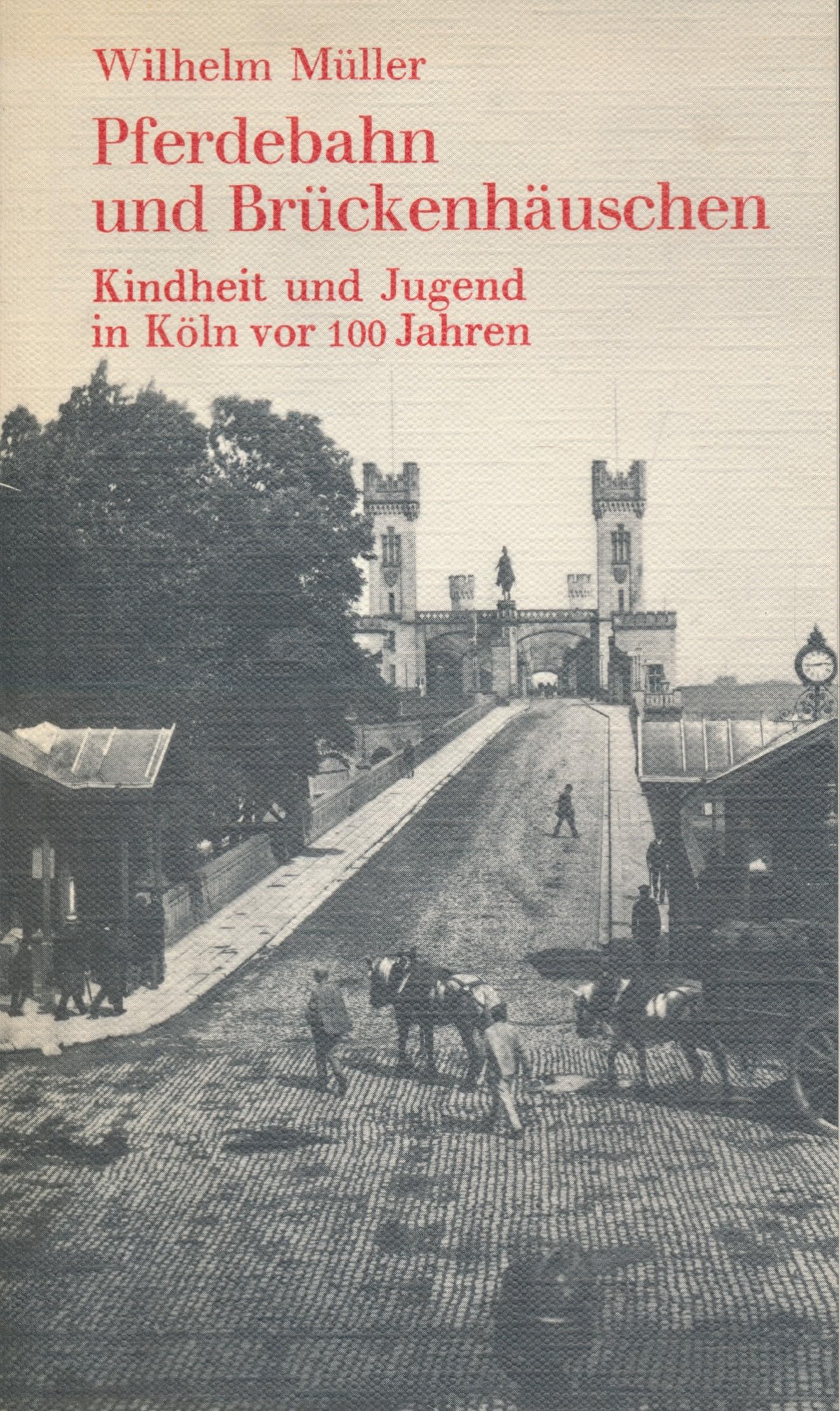 Pferdebahn und Brückenhäuschen. Kindheit und Jugend in Köln vor 100 Jahren book