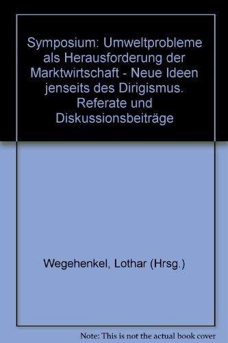 Symposium: Umweltprobleme als Herausforderung der Marktwirtschaft - Neue Ideen jenseits des Dirigismus: Referate und Diskussionsbeiträge Business & Technology