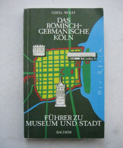 Das Römisch-Germanische Köln: Führer zu Museum und Stadt - Wolff, Gerta book