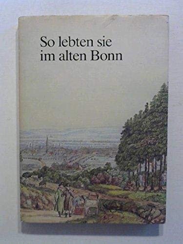 So lebten sie im alten Bonn: Texte und Bilder von Zeitgenossen Books