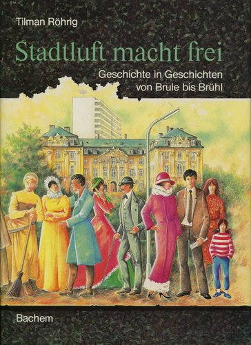 Stadtluft macht frei: Geschichte in Geschichten von Brule bis Brühl Politics & History
