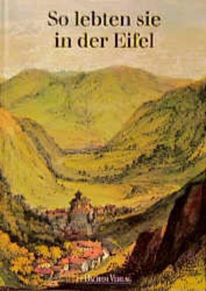 So lebten sie in der Eifel: Texte und Bilder von Zeitgenossen General education