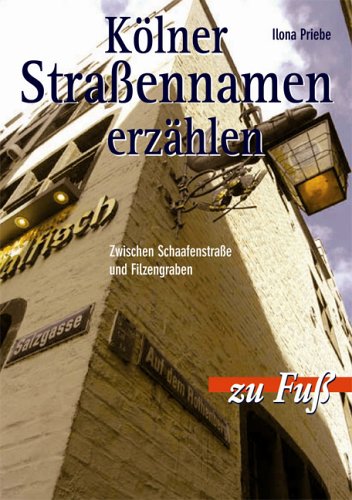 Kölner Straßennamen erzählen. Zwischen Schaafenstraße und Filzgraben Travel