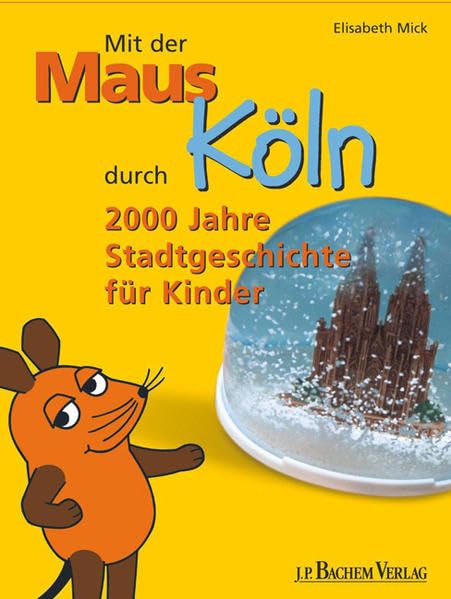 Mit der Maus durch Köln: 2000 Jahre Stadtgeschichte für Kinder. Mit Gutschein für einen freien Eintritt ins Kölnische Stadtmuseum und ins Römisch-Germanische Museum für 1 Kind Non-fiction