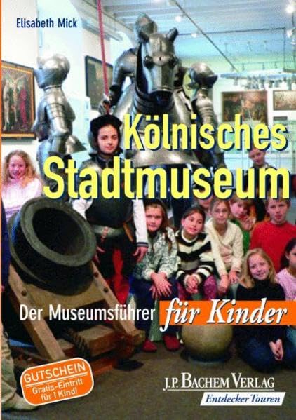 Kölnisches Stadtmuseum: Der Museumsführer für Kinder. Mit Gutschein für einen freien Eintritt für ein Kind Travel Guides