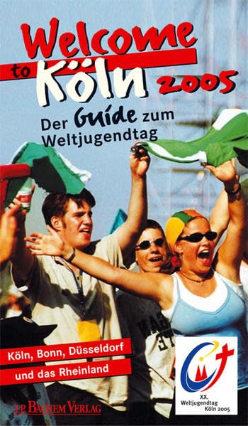 Welcome to Köln 2005: Der Guide zum Weltjugendtag. Köln, Bonn, Düsseldorf und das Rheinland: Der Guide zum Weltjugendtag. Köln, Bonn, Düsseldorf, Rheinland Religion & Esotericism
