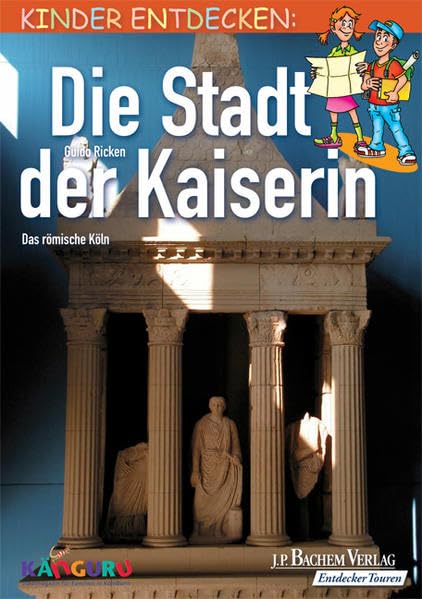 Die Stadt der Kaiserin: Kinder entdecken das römische Köln - Unterwegs mit Känguru Non-fiction