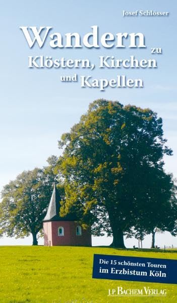 Wandern zu Klöstern, Kirchen und Kapellen: Die 15 schönsten Touren im Erzbistum: Die 15 schönsten Touren im Erzbistum Köln Leisure, Home & Garden
