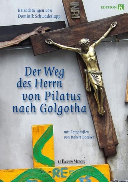 Der Weg des Herrn von Pilatus nach Golgotha: Betrachtungen von Dominik Schwaderlapp Religion & Esotericism