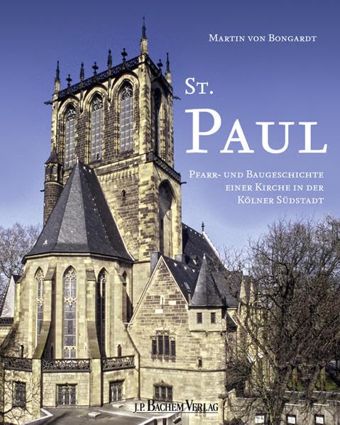 St. Paul: Pfarr- und Baugeschichte einer Kirche in der Kölner Südstadt Leisure, Home & Garden