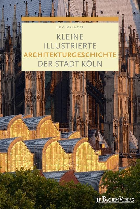Kleine illustrierte Architekturgeschichte der Stadt Köln (Kleine illustrierte Geschichte der Stadt Köln) Architecture