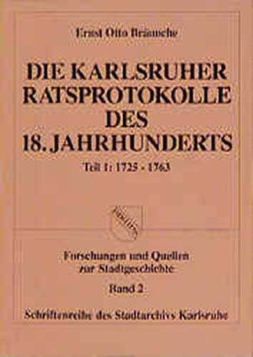Die Karlsruher Ratsprotokolle des 18. Jahrhunderts: 1725-1763 (Schriftenreihe des Stadtarchivs Karlsruhe: Forschungen und Quellen zur Stadtgeschichte) Books