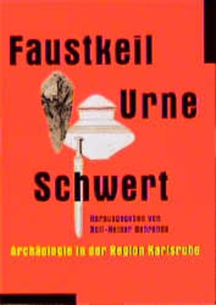 Faustkeil - Urne - Schwert: Archäologie in der Region Karlsruhe Natural Sciences