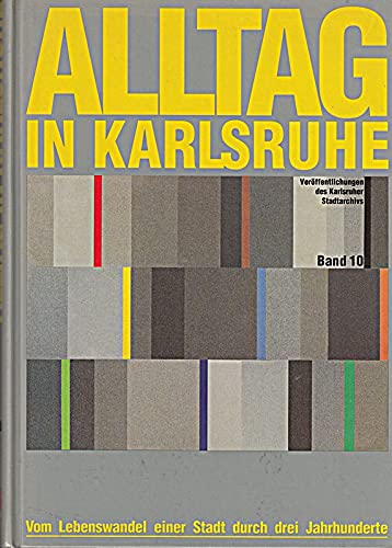 Alltag in Karlsruhe: Vom Lebenswandel einer Stadt durch drei Jahrhunderte (Veröffentlichungen des Karlsruher Stadtarchivs) Social Sciences