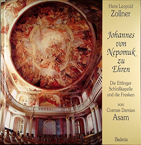 Johannes von Nepomuk zu Ehren: Die Ettlinger Schlosskapelle und die Fresken von Cosmas Damian Asam Books