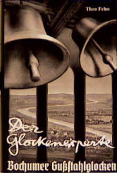 Der Glockenexperte, Bd.3, Die Bochumer Gußstahlglocke und Theo Fehn: Die Bochumer Gussstahlglocken und Theo Fehn. Briefwechsel - Dokumente - Beiträge Politics & History