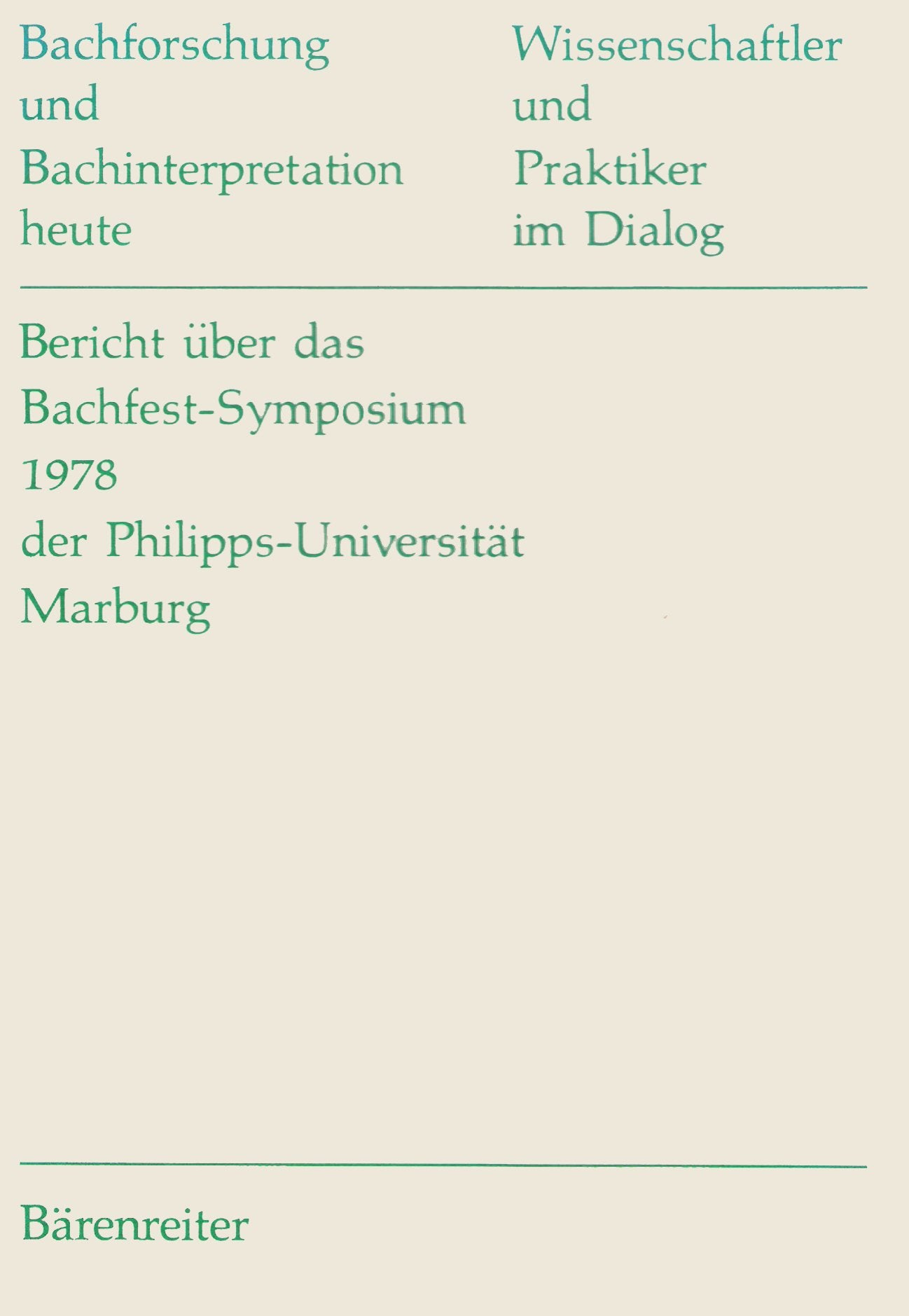 Bachforschung und Bachinterpretation heute: Wissenschaftler und Praktiker im Dialog. Bericht über das Bachfest-Symposium 1978 der Philipps-Universität Marburg Arts & Music