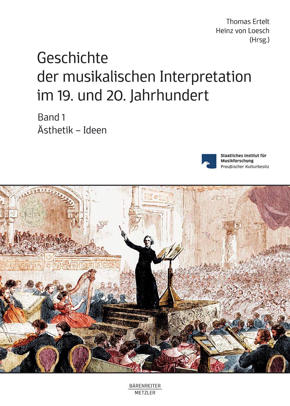 Geschichte der musikalischen Interpretation im 19. und 20 Jahrhundert: Volume 1: Asthetik – Ideen Books