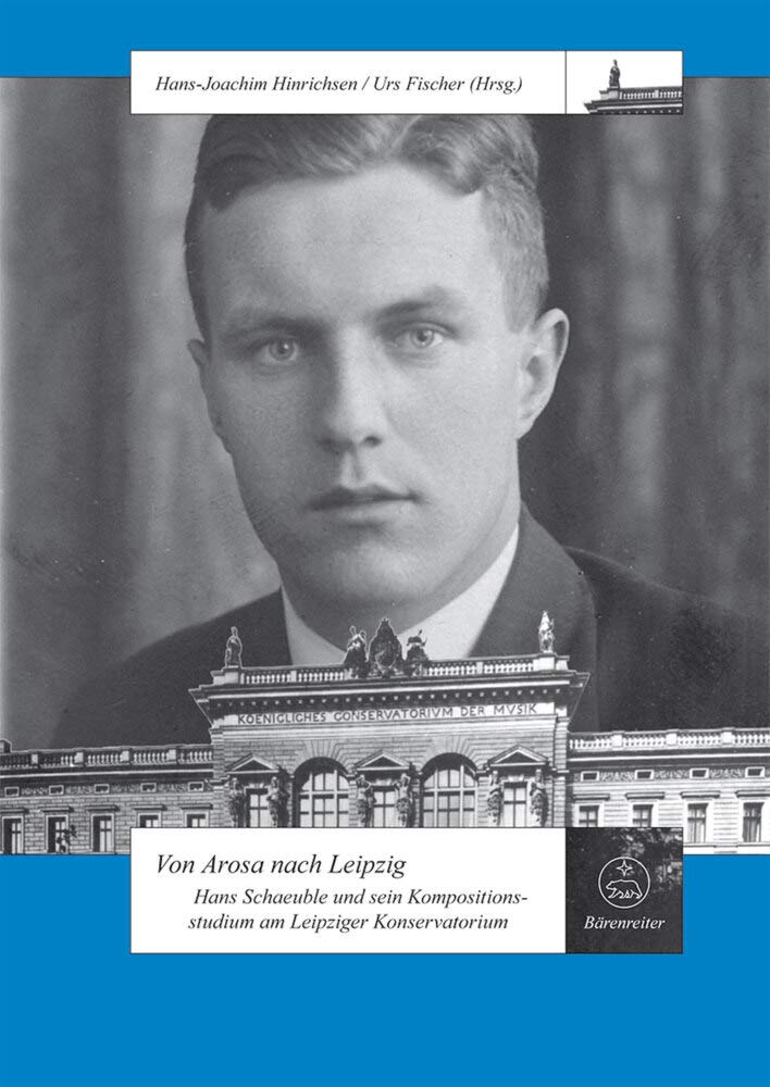 Von Arosa nach Leipzig -Hans Schaeuble und sein Kompositionsstudium am Leipziger Konservatorium-. Schweizer Beiträge zur Musikforschung 23. Buch General education