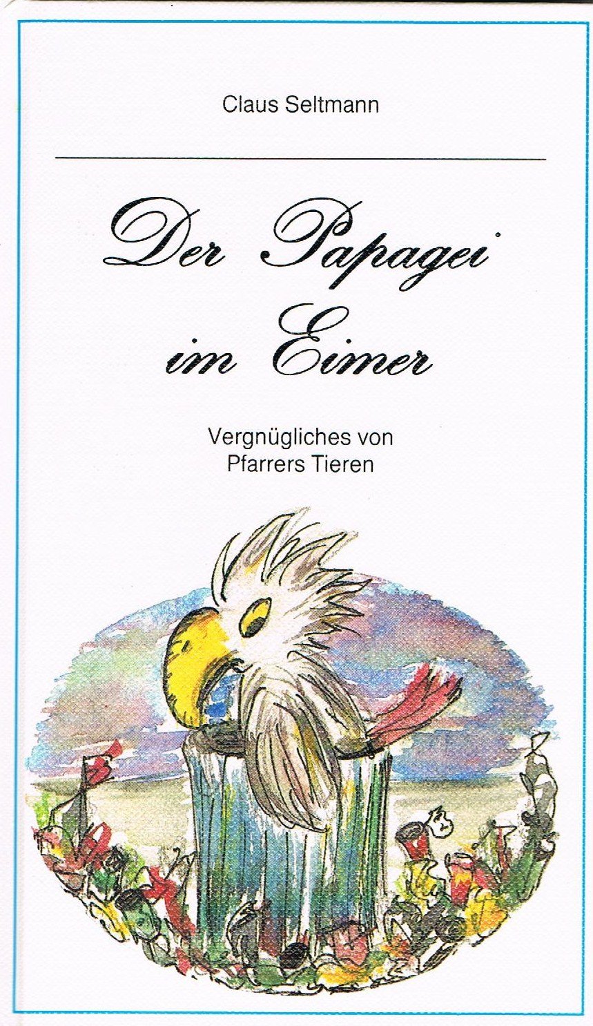 Der Papagei im Eimer. Großdruck. Vergnügliches von Pfarrers Tieren Fiction