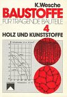 Baustoffe für tragende Bauteile; Bd. 4., Holz, Kunststoffe (organische Stoffe) : Herstellung, Eigenschaften, Verwendung, Dauerhaftigkeit. book
