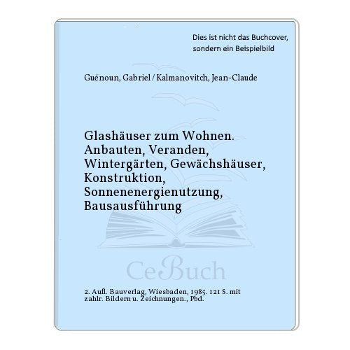 Glashäuser zum Wohnen : Anbauten, Veranden, Wintergärten, Gewächshäuser , Konstruktion, Sonnenenergienutzung, Bauausführung. Books