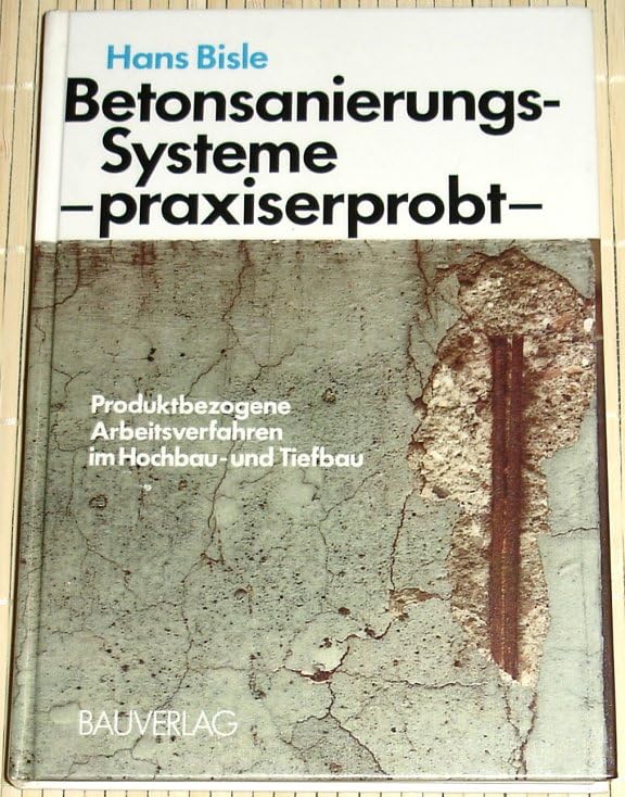 Betonsanierungssysteme - praxiserprobt: Produktbezogene Arbeitsverfahren im Hoch- und Tiefbau Business & Technology