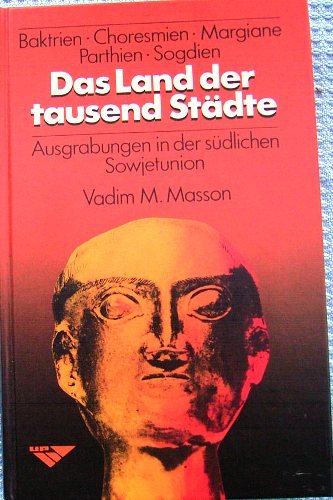 Das Land der tausend Städte. Baktrien, Choresmien, Margiane, Parthien, Sogdien: Ausgrabungen in der südlichen Sowjetunion Natural Sciences