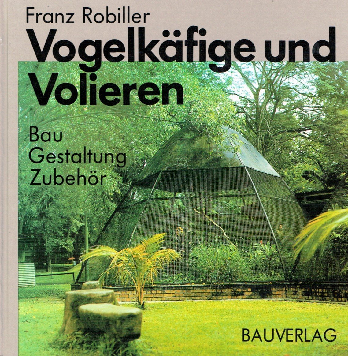 Vogelkäfige und Volieren in Haus und Garten. Bau - Gestaltung - Zubehör. Books
