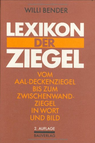 Lexikon der Ziegel. Vom Aal-Deckenziegel bis zum Zwischenwandziegel in Wort und Bild: Mit einem Wörterbuch der Ziegelnamen Deutsch-Englisch /Englisch-Deutsch Books