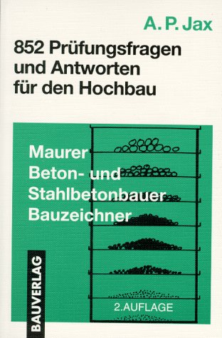 852 Prüfungsfragen und Antworten für den Hochbau: Maurer, Beton- und Stahlbetonbauer, Bauzeichner Business & Technology