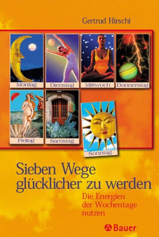 Sieben Wege glücklicher zu werden. Die Energien der Wochentage nutzen Self-help