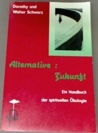 Alternative: Zukunft. Ein Handbuch der spirituellen Ökologie Natural Sciences