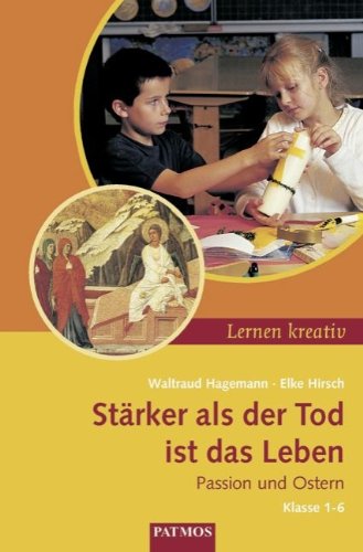 Lernen kreativ: Stärker als der Tod ist das Leben: Passion und Ostern Learning & Reference