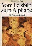 Vom Felsbild zum Alphabet : d. Geschichte d. Schrift von ihren frühesten Vorstufen bis zur modernen lat. Schreibschr. Books