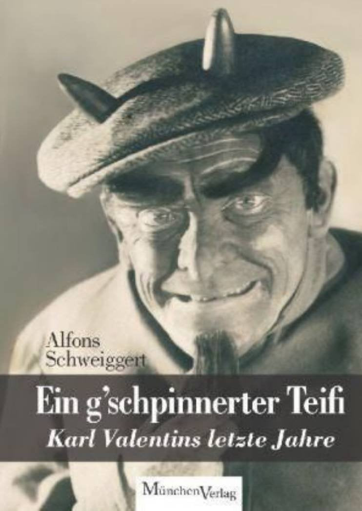 Ein g'schpinnerter Teifi: Karl Valentins letze Jahre Art & Literature