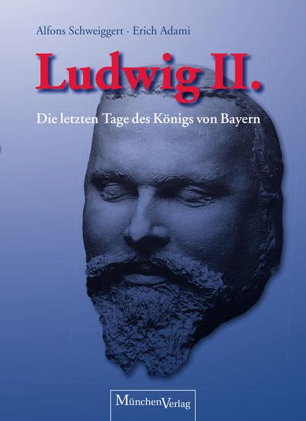 König Ludwig II.: Die letzten Tage des Königs von Bayern Politics & History