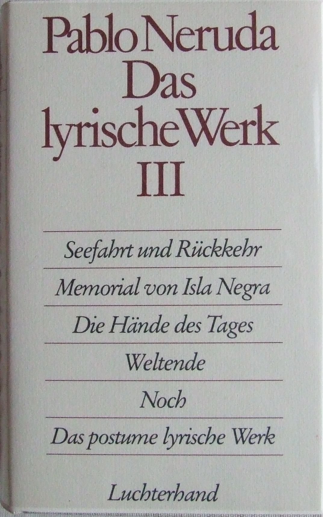 Das lyrische Werk III: Seefahrt und Rückkehr; Memorial von Isla Negra; Di Hände des Tages; Weltende; Noch; Das posthume lyrische Werk. Books