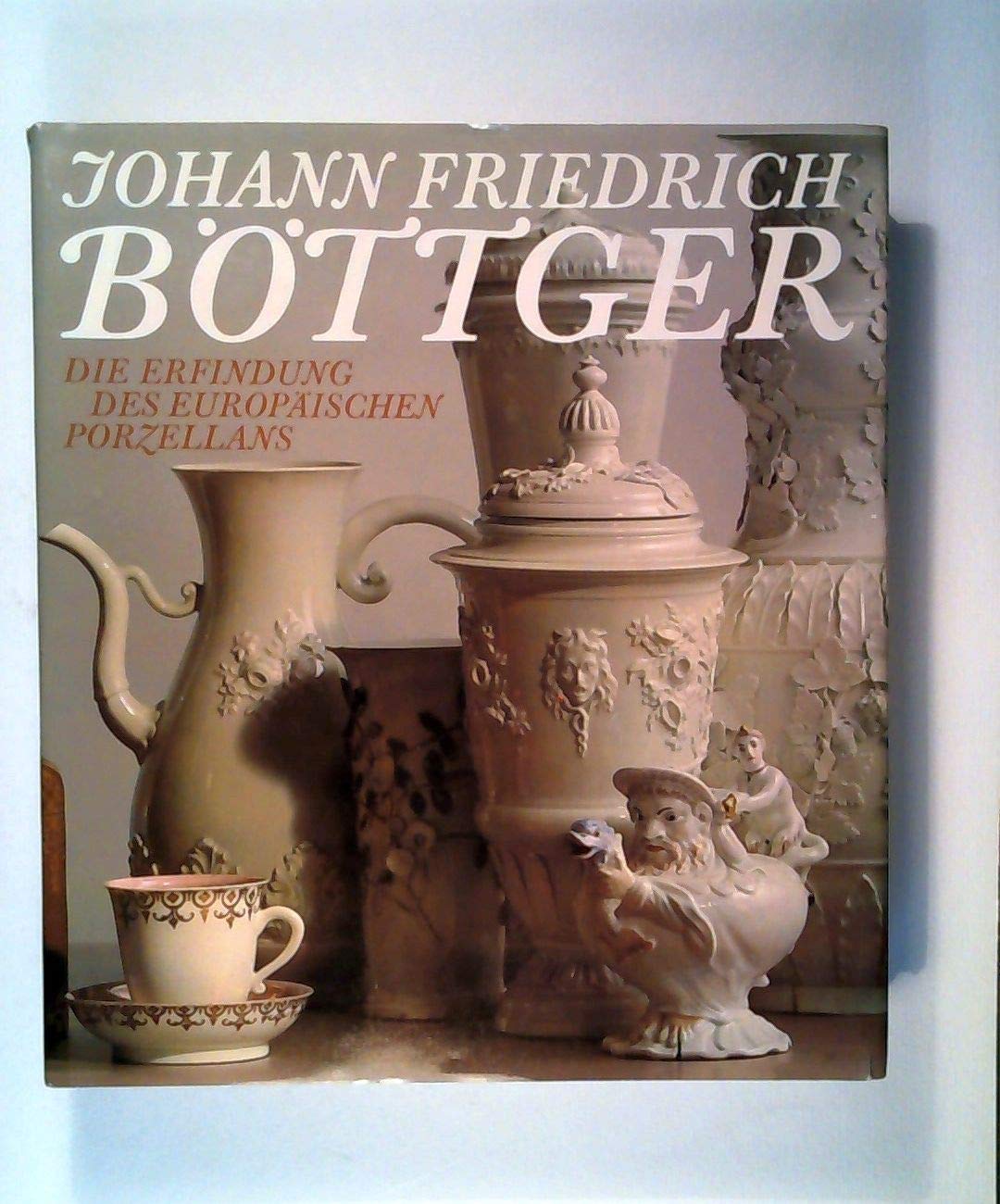 Johann Friedrich Böttger : d. Erfindung d. europ. Porzellans. Books