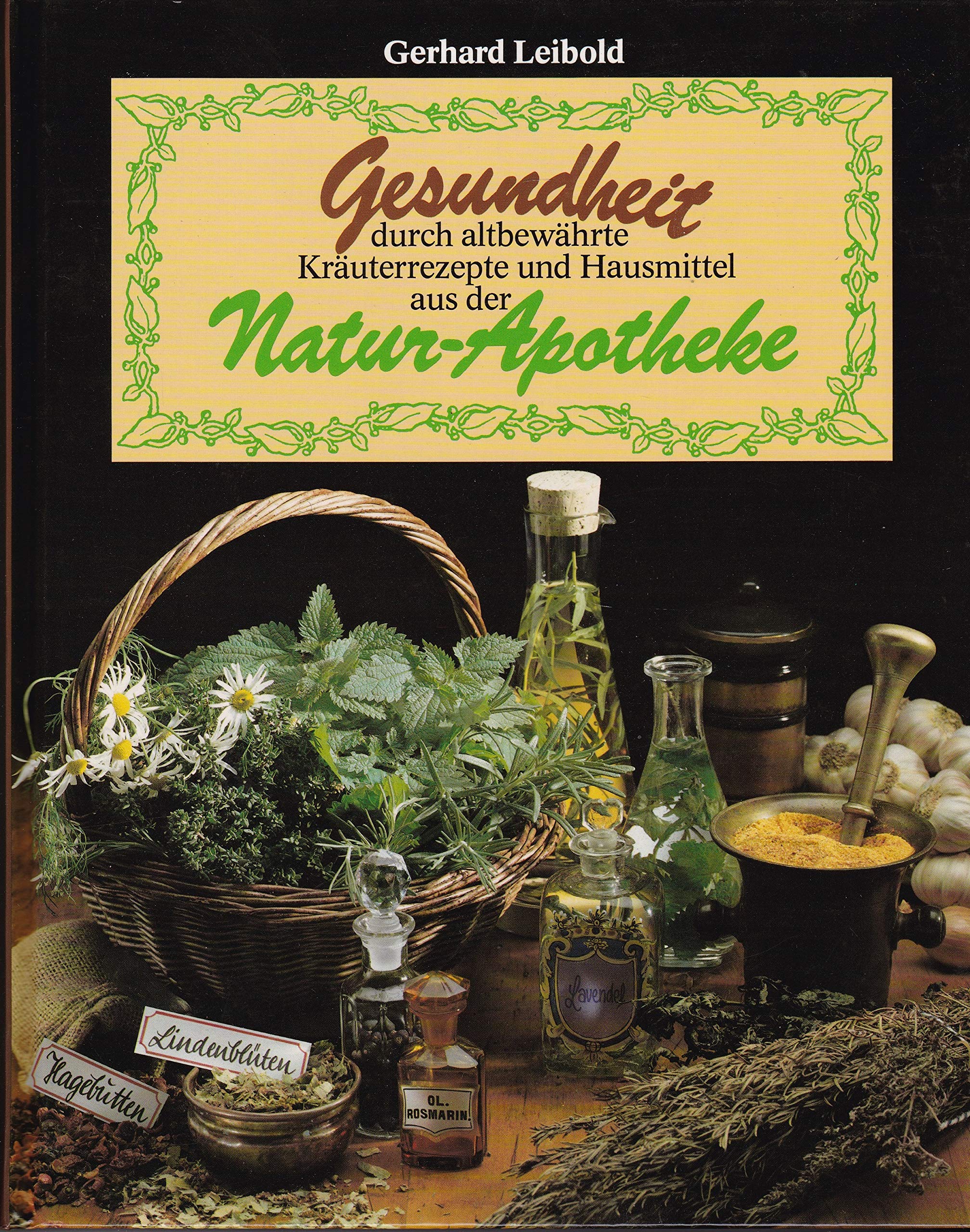 Gesundheit durch altbewährte Kräuterrezepte und Hausmittel aus der Natur-Apotheke Garden & Plants