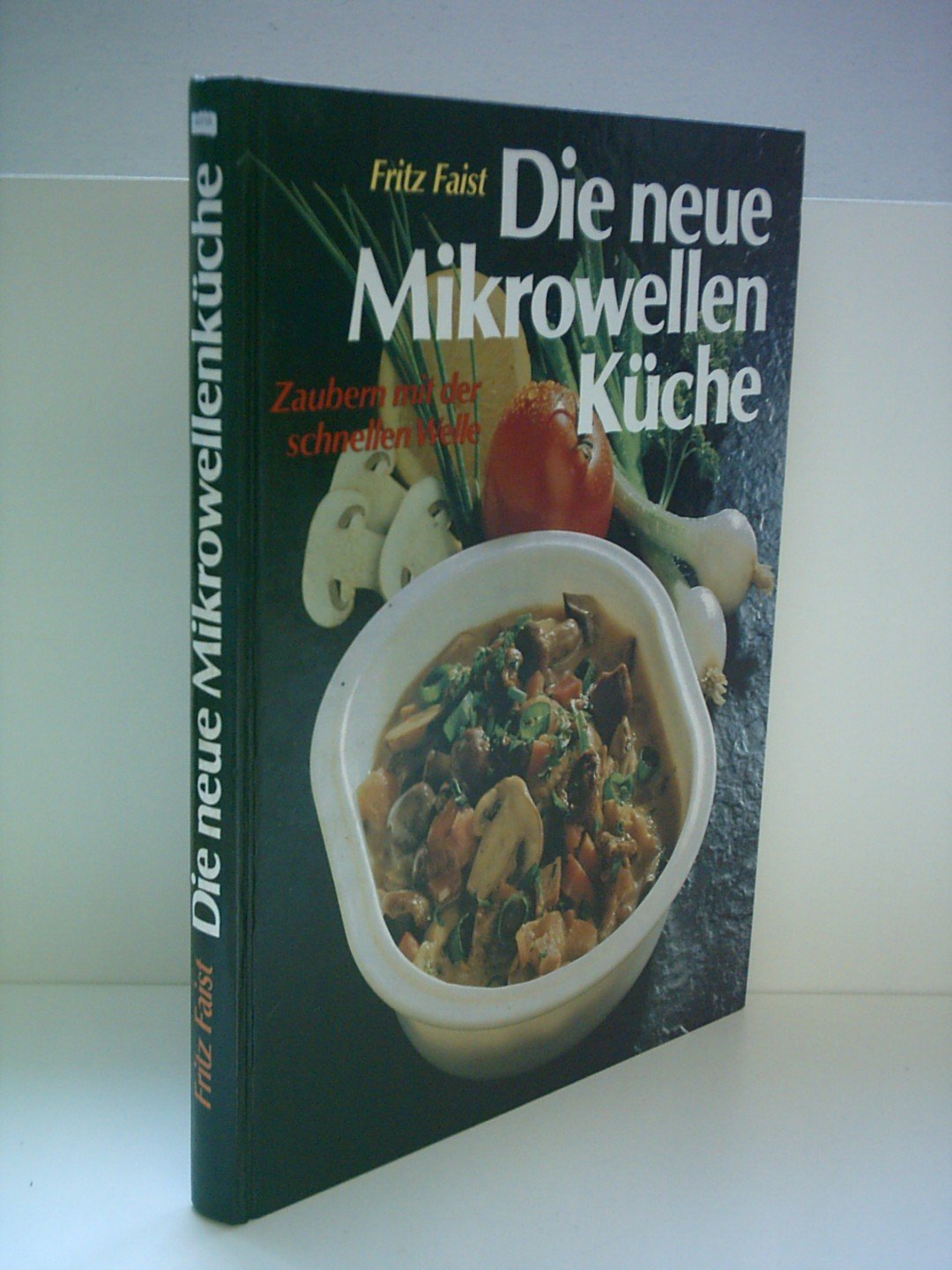 Fritz Faist: Die neue Mikrowellen Küche - Zaubern mit der schnellen Welle Cooking & Enjoying
