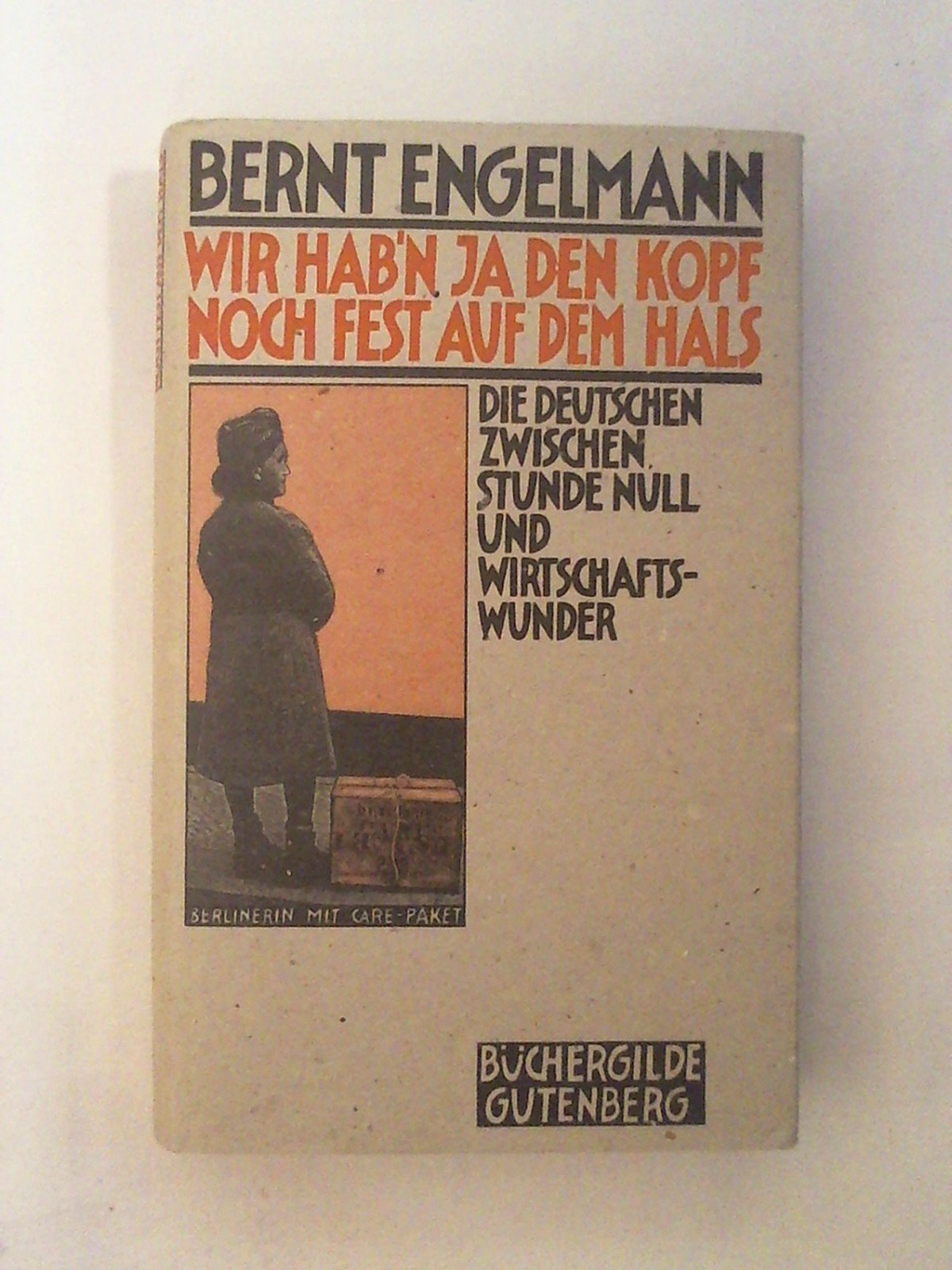 Wir hab'n ja den Kopf noch fest auf dem Hals : die Deutschen zwischen Stunde Null und Wirtschaftswunder. Books