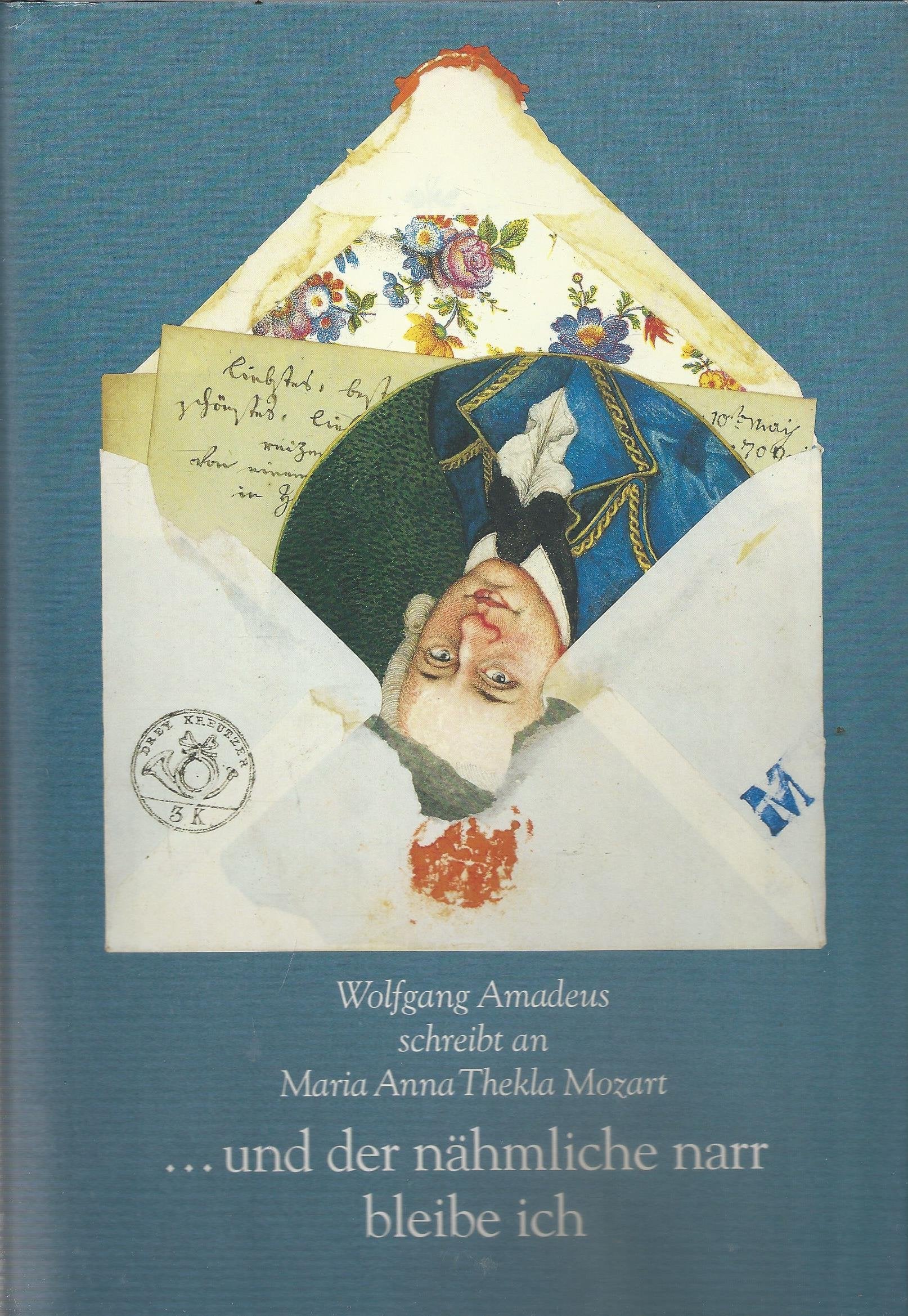 "... und der nähmliche narr bleibe ich". Wolfgang Amadeus schreibt an Maria Anna Thekla Mozart. Books