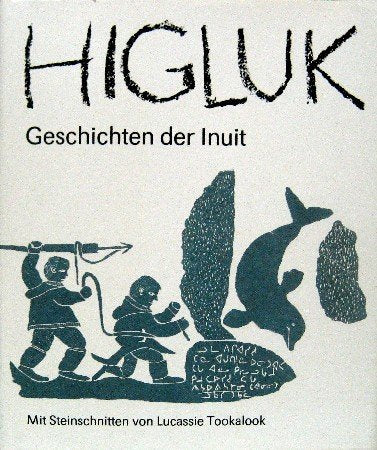 Higluk. Geschichten der Inuit. Aus dem Englischen von Juliane Lochner. Mit Kommentaren von Karla El-Hassan u. Josef Antonitsch. Books