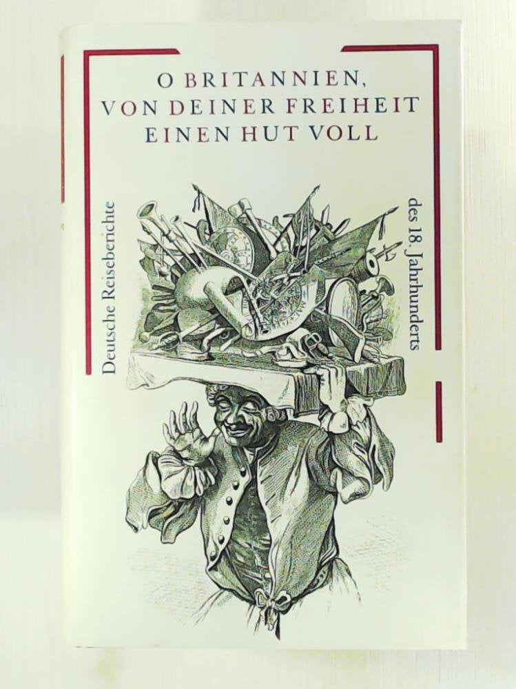 O Britannien, von deiner Freiheit einen Hut voll - Deutsche Reiseberichte des 18. Jahrhunderts Politics & History