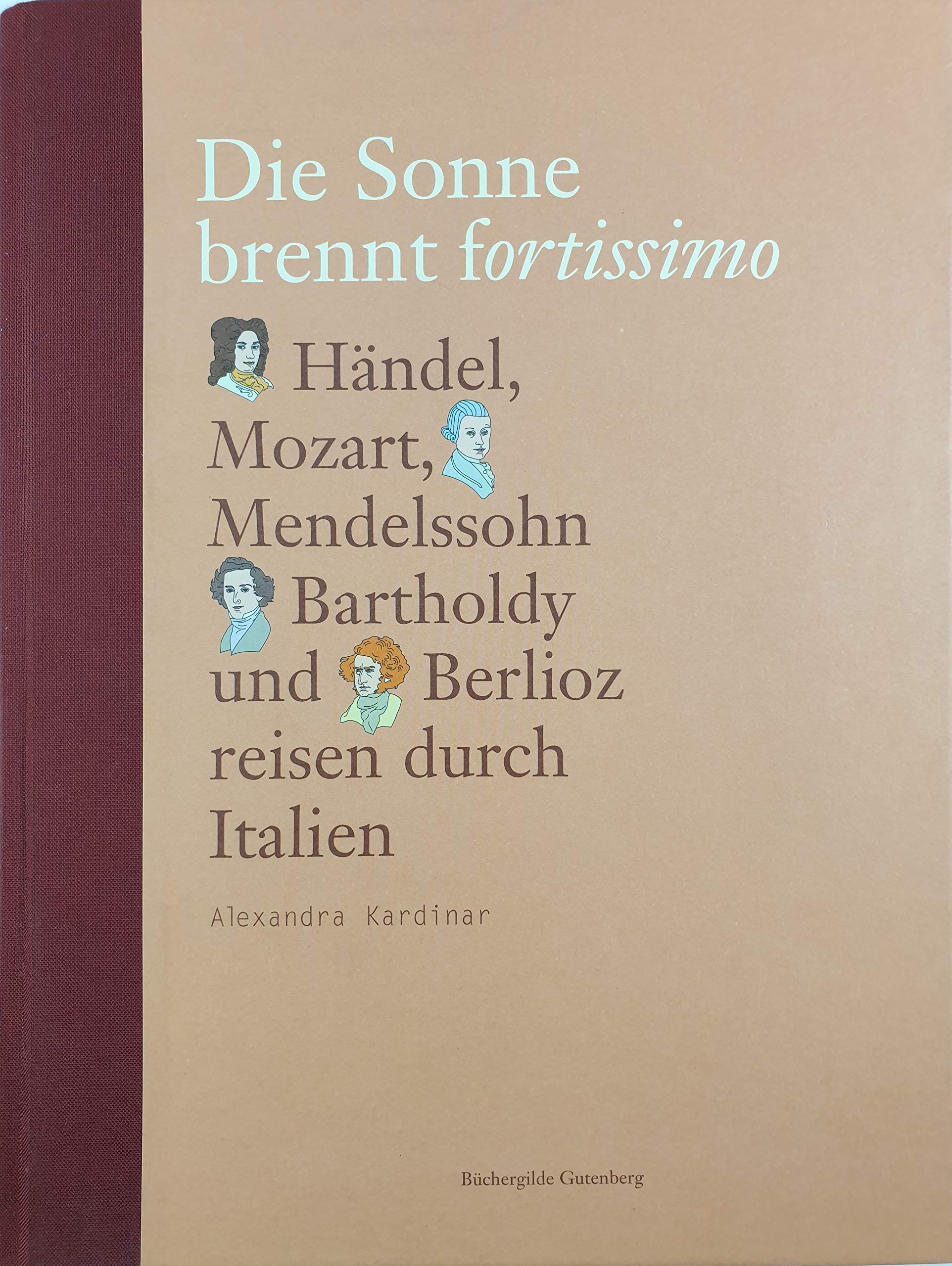Die Sonne brennt fortissimo : Händel, Mozart, Berlioz und Mendelssohn Bartholdy reisen durch Italien. Books