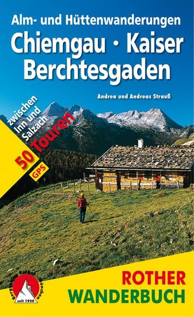 Alm- und Hüttenwanderungen Chiemgau - Kaiser - Berchtesgaden: 50 Touren zwischen Inn und Salzach. Mit GPS-Tracks (Rother Wanderbuch) Leisure, Home & Garden